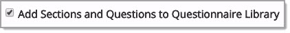 Add Sections and Questions to Questionnaire Library